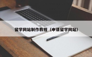 沈丘留学网站制作教程（申请留学网站）